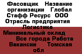 Фасовщик › Название организации ­ Глобал Стафф Ресурс, ООО › Отрасль предприятия ­ Логистика › Минимальный оклад ­ 25 000 - Все города Работа » Вакансии   . Томская обл.